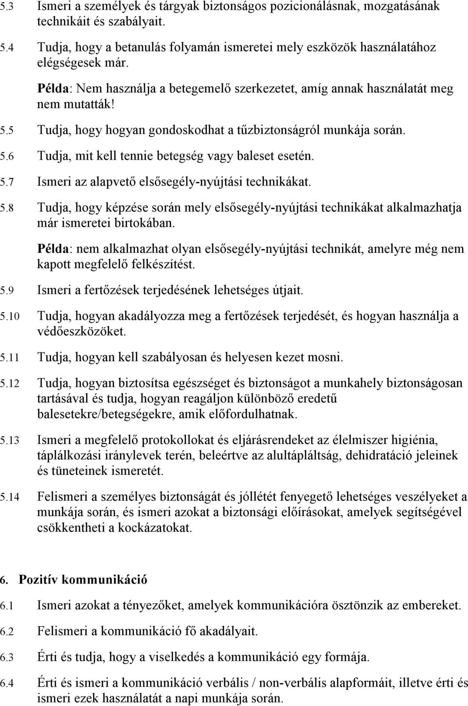 5.7 Ismeri az alapvetı elsısegély-nyújtási technikákat. 5.8 Tudja, hogy képzése során mely elsısegély-nyújtási technikákat alkalmazhatja már ismeretei birtokában.