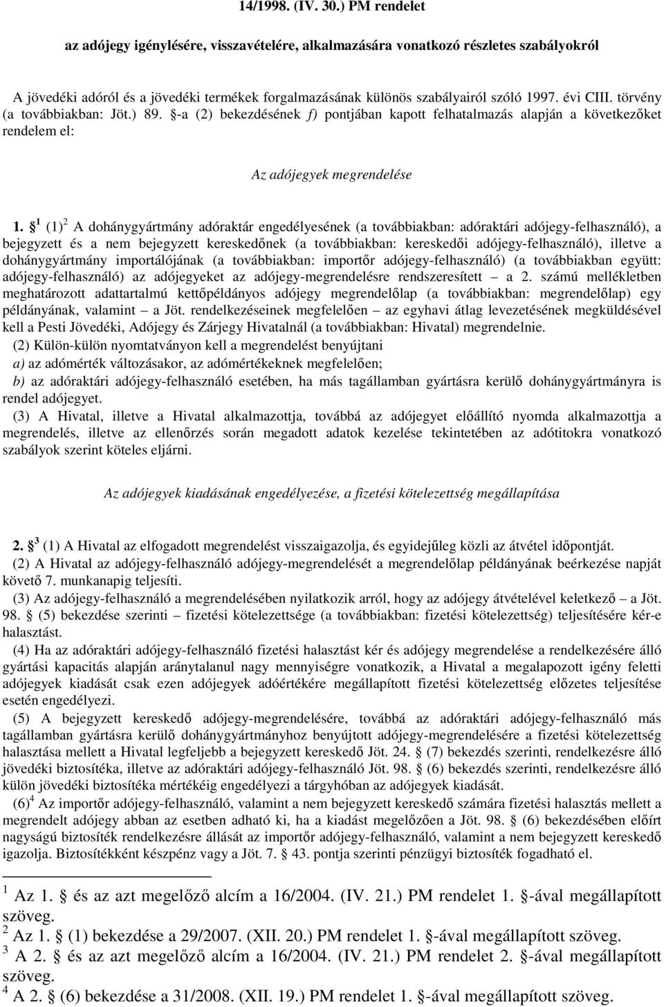 törvény (a továbbiakban: Jöt.) 89. -a (2) bekezdésének f) pontjában kapott felhatalmazás alapján a következőket rendelem el: Az adójegyek megrendelése 1.