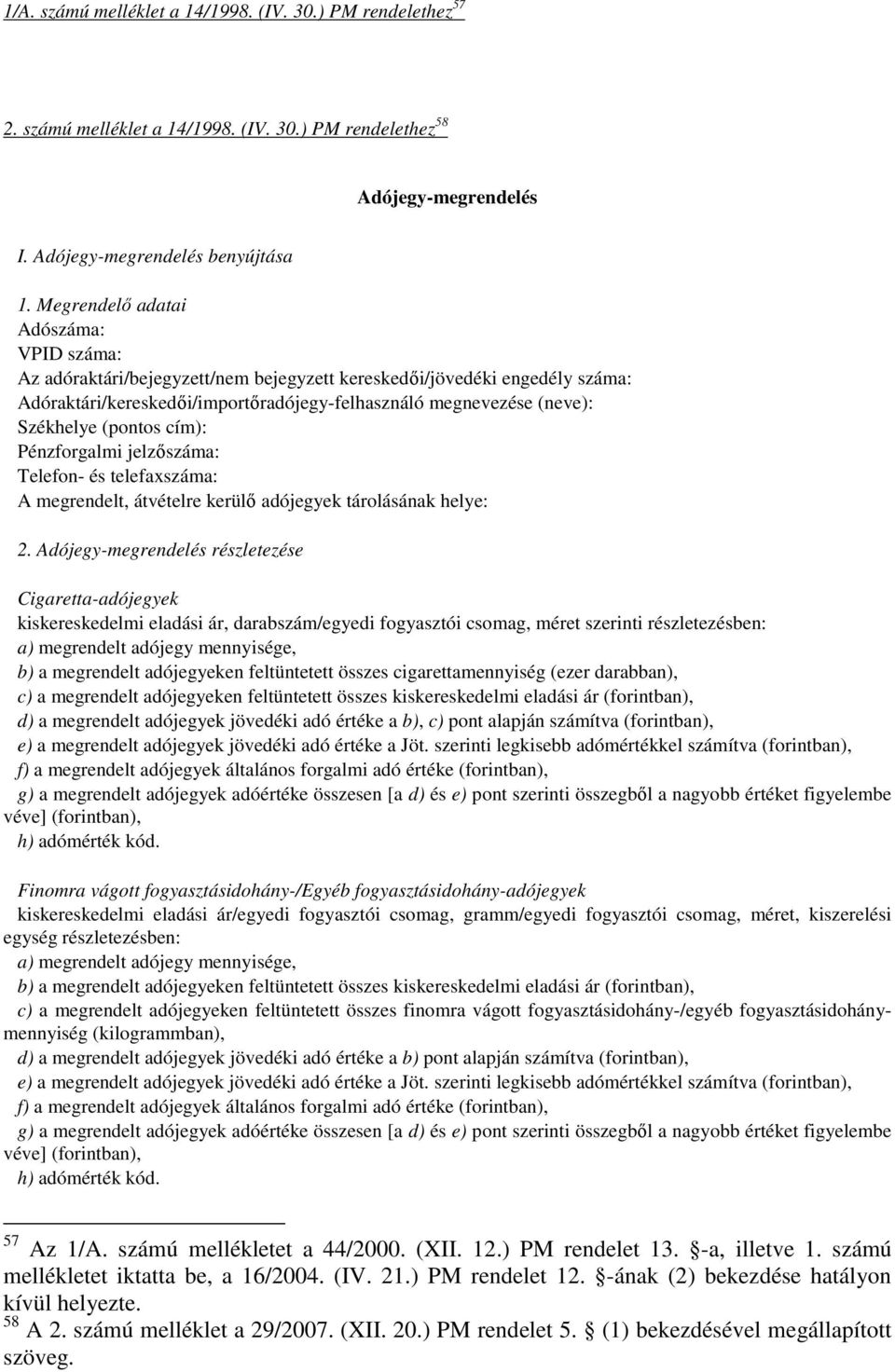 (pontos cím): Pénzforgalmi jelzőszáma: Telefon- és telefaxszáma: A megrendelt, átvételre kerülő adójegyek tárolásának helye: 2.