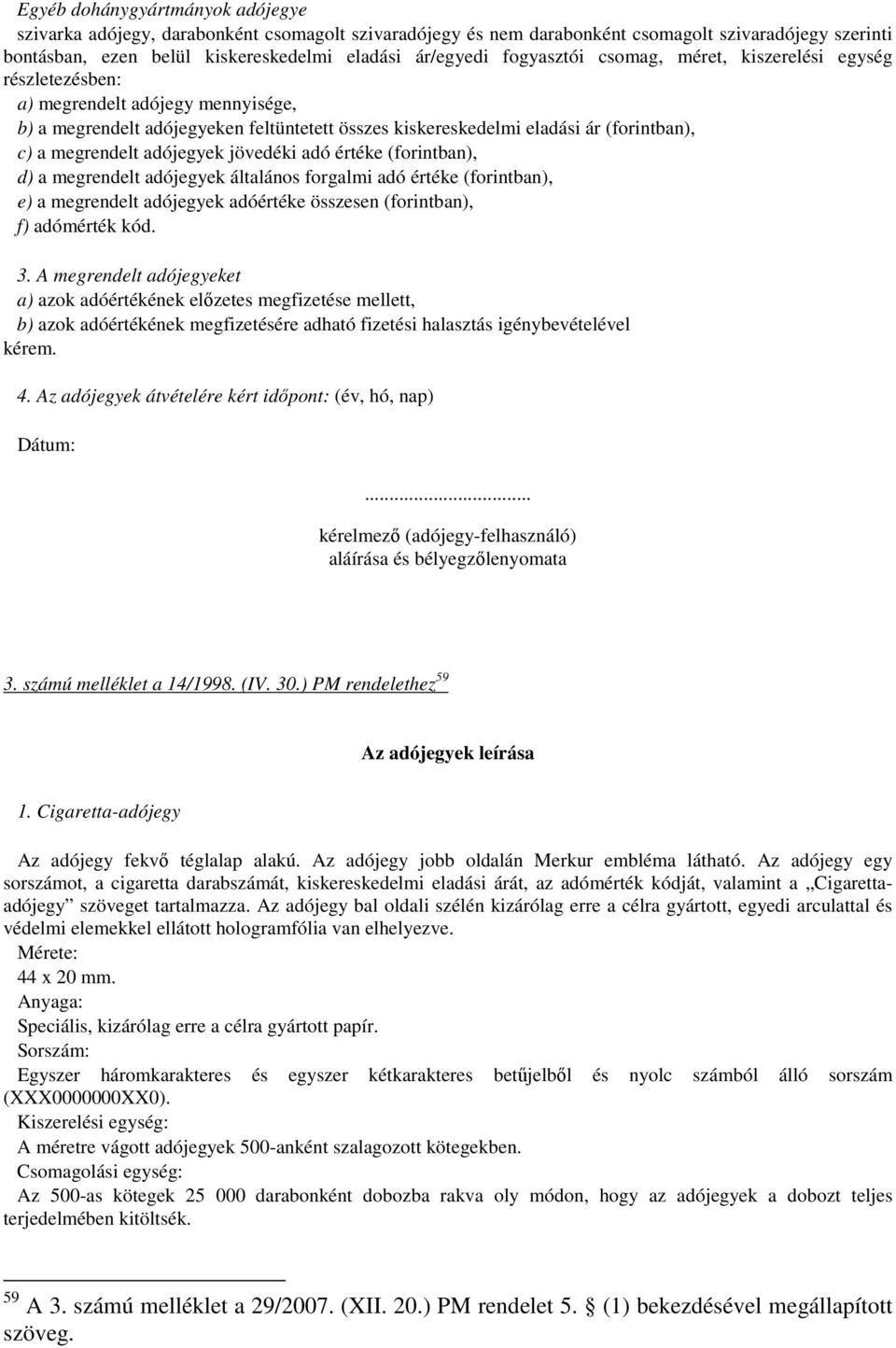adójegyek jövedéki adó értéke (forintban), d) a megrendelt adójegyek általános forgalmi adó értéke (forintban), e) a megrendelt adójegyek adóértéke összesen (forintban), f) adómérték kód. 3.