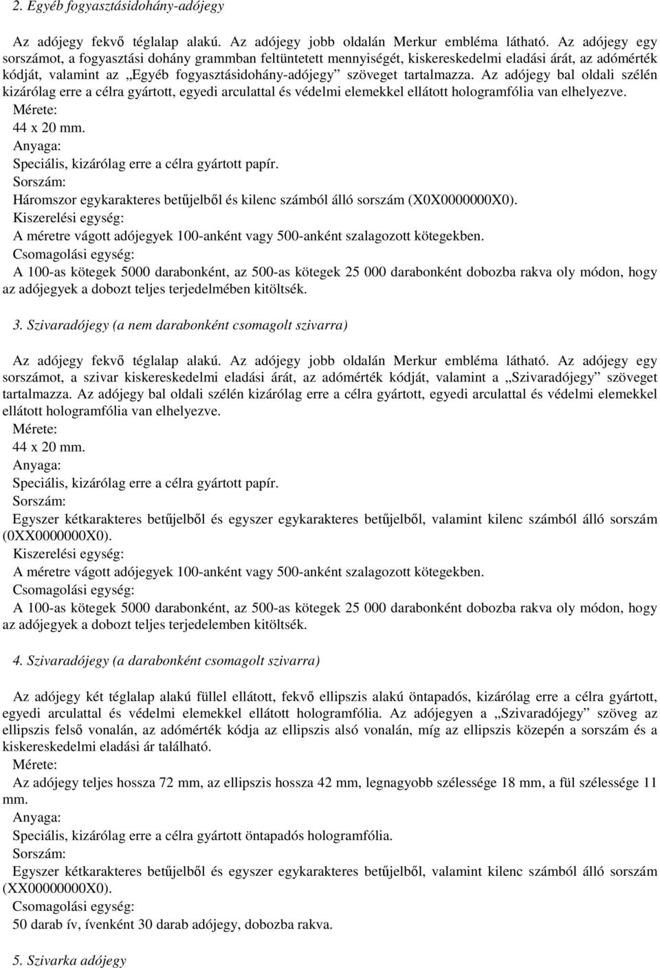 Az adójegy bal oldali szélén kizárólag erre a célra gyártott, egyedi arculattal és védelmi elemekkel ellátott hologramfólia van elhelyezve. Mérete: 44 x 20 mm.