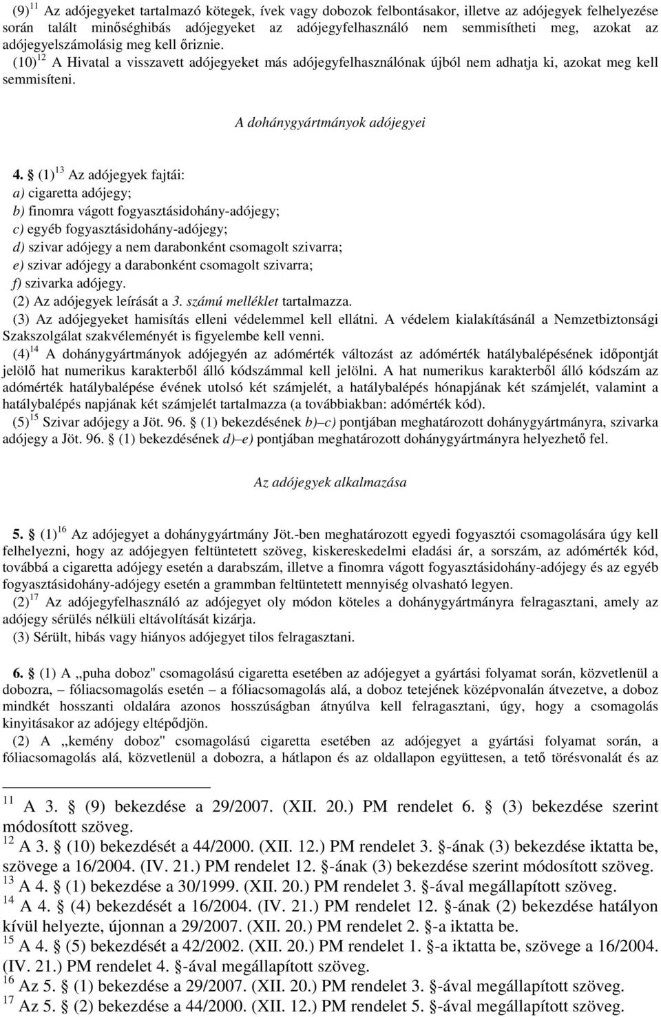 (1) 13 Az adójegyek fajtái: a) cigaretta adójegy; b) finomra vágott fogyasztásidohány-adójegy; c) egyéb fogyasztásidohány-adójegy; d) szivar adójegy a nem darabonként csomagolt szivarra; e) szivar