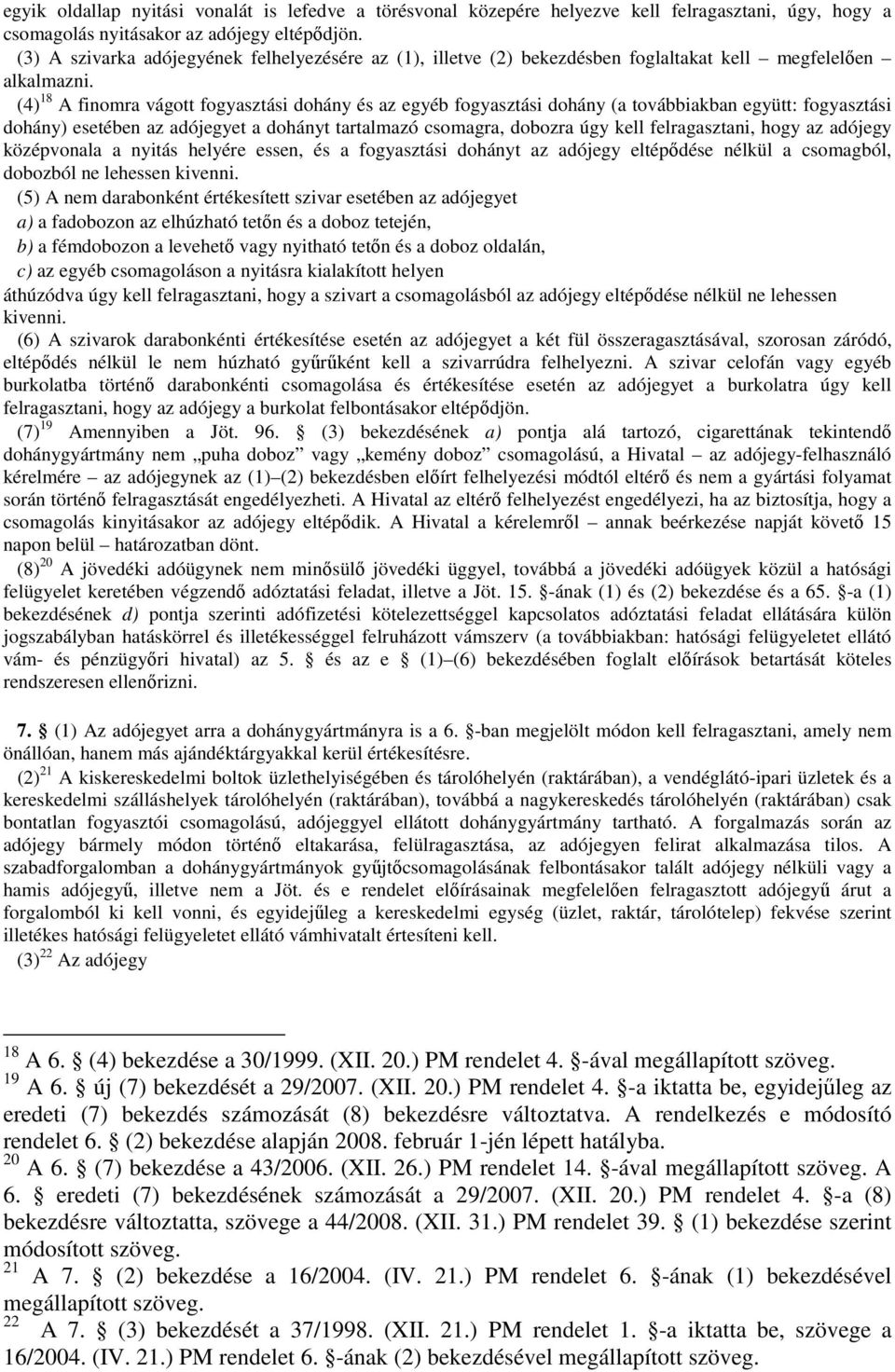 (4) 18 A finomra vágott fogyasztási dohány és az egyéb fogyasztási dohány (a továbbiakban együtt: fogyasztási dohány) esetében az adójegyet a dohányt tartalmazó csomagra, dobozra úgy kell
