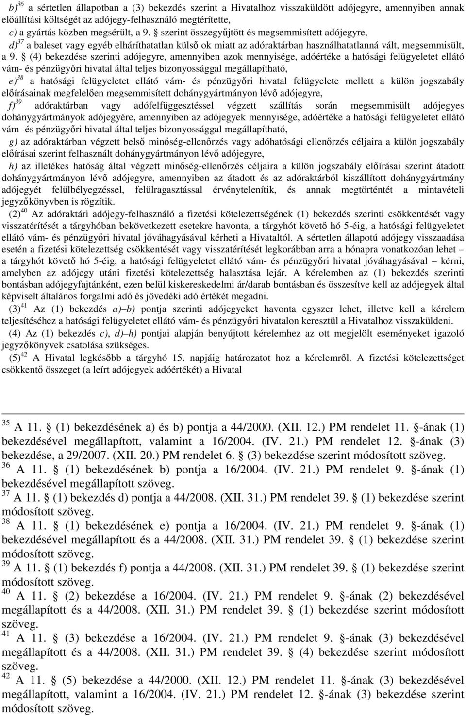 (4) bekezdése szerinti adójegyre, amennyiben azok mennyisége, adóértéke a hatósági felügyeletet ellátó vám- és pénzügyőri hivatal által teljes bizonyossággal megállapítható, e) 38 a hatósági