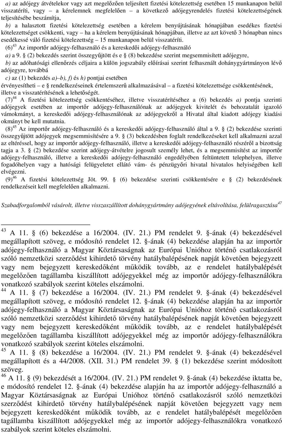 benyújtásának hónapjában, illetve az azt követő 3 hónapban nincs esedékessé váló fizetési kötelezettség 15 munkanapon belül visszatéríti.