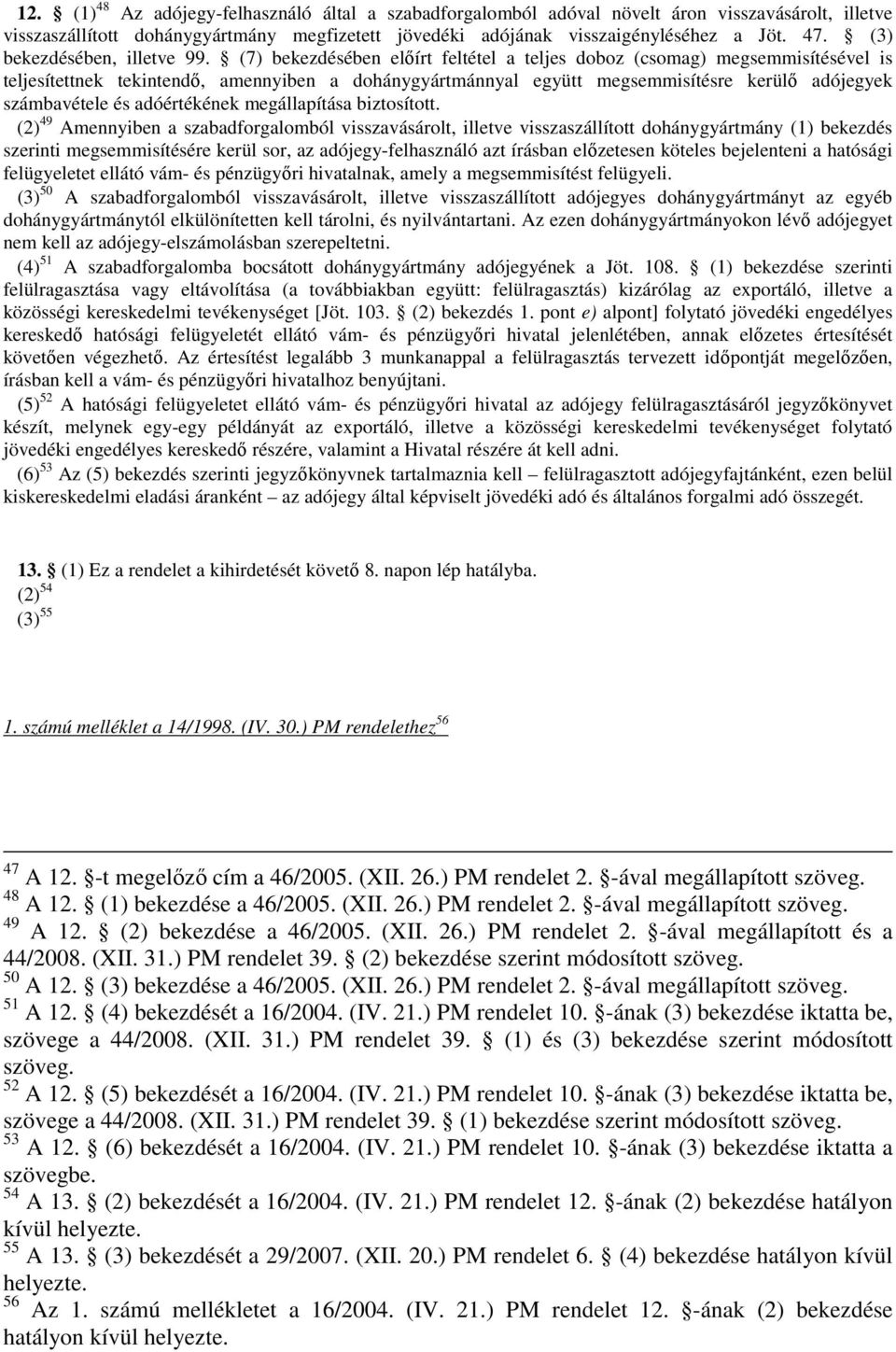 (7) bekezdésében előírt feltétel a teljes doboz (csomag) megsemmisítésével is teljesítettnek tekintendő, amennyiben a dohánygyártmánnyal együtt megsemmisítésre kerülő adójegyek számbavétele és