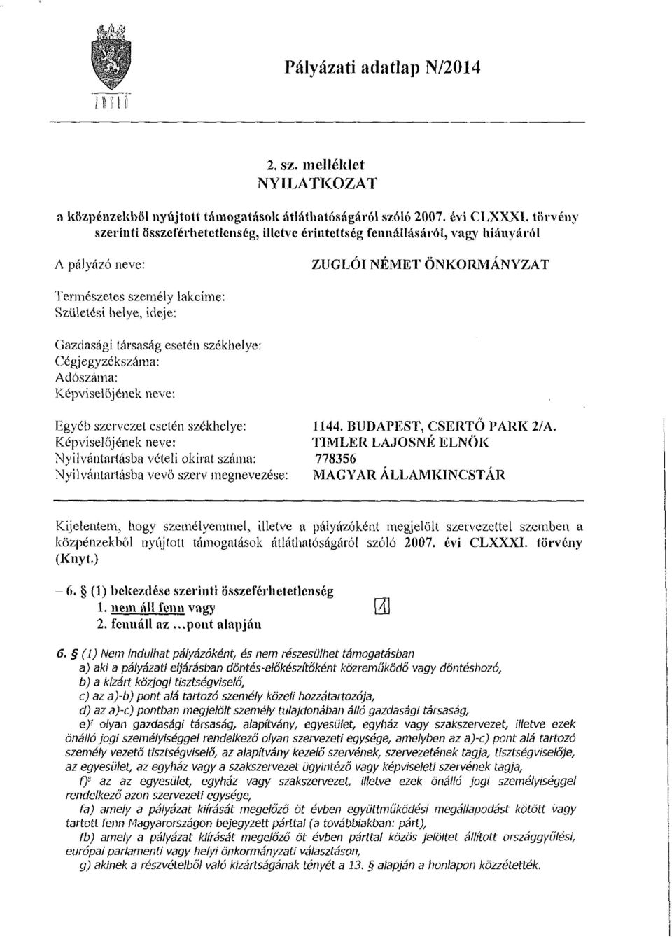 társaság esetén székhelye: Cégjegyzékszáma: Adószáma: Képviselőjének neve: Egyéb szervezet esetén székhelye: 1144.