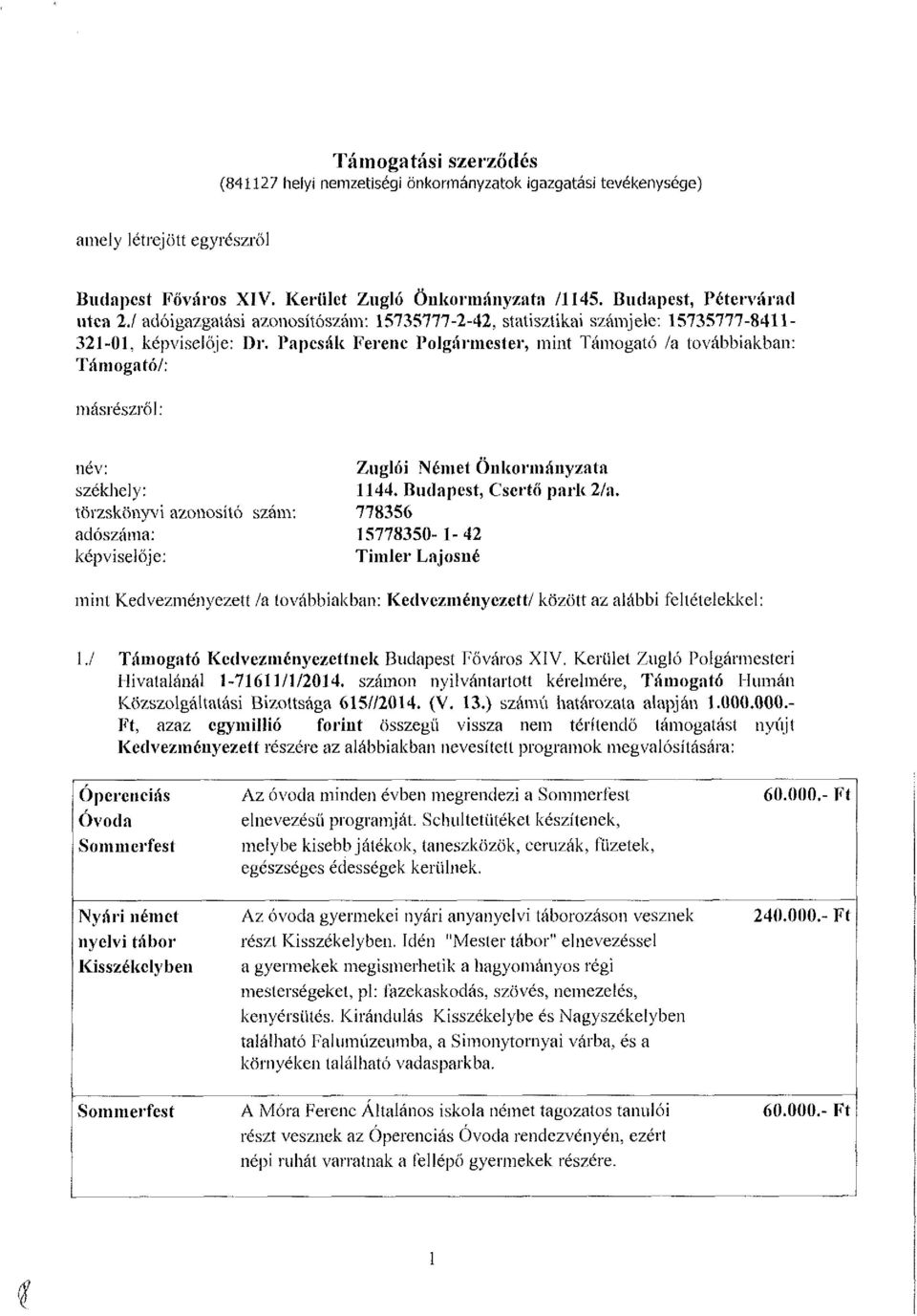 Papcsák Ferenc Polgármester, mint Támogató /a továbbiakban: Támogató/: másrészről: nev: székhely: törzskönyvi azonosító szám: adószáma: képviselője: Zuglói Német Önkormányzata 1144.