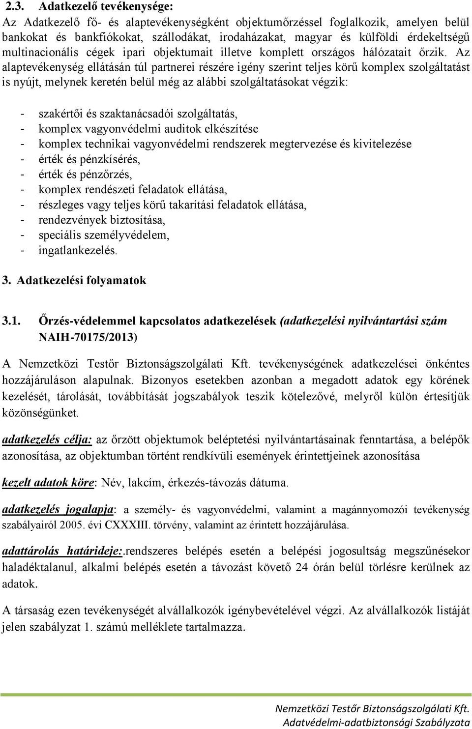 Az alaptevékenység ellátásán túl partnerei részére igény szerint teljes körű komplex szolgáltatást is nyújt, melynek keretén belül még az alábbi szolgáltatásokat végzik: - szakértői és szaktanácsadói