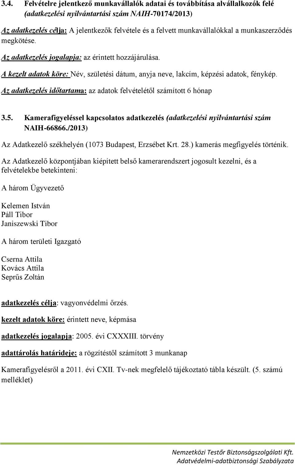 Az adatkezelés időtartama: az adatok felvételétől számított 6 hónap 3.5. Kamerafigyeléssel kapcsolatos adatkezelés (adatkezelési nyilvántartási szám NAIH-66866.