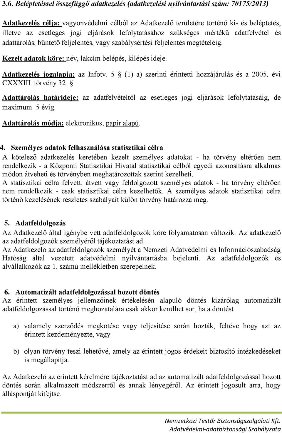Kezelt adatok köre: név, lakcím belépés, kilépés ideje. Adatkezelés jogalapja: az Infotv. 5 (1) a) szerinti érintetti hozzájárulás és a 2005. évi CXXXIII. törvény 32.