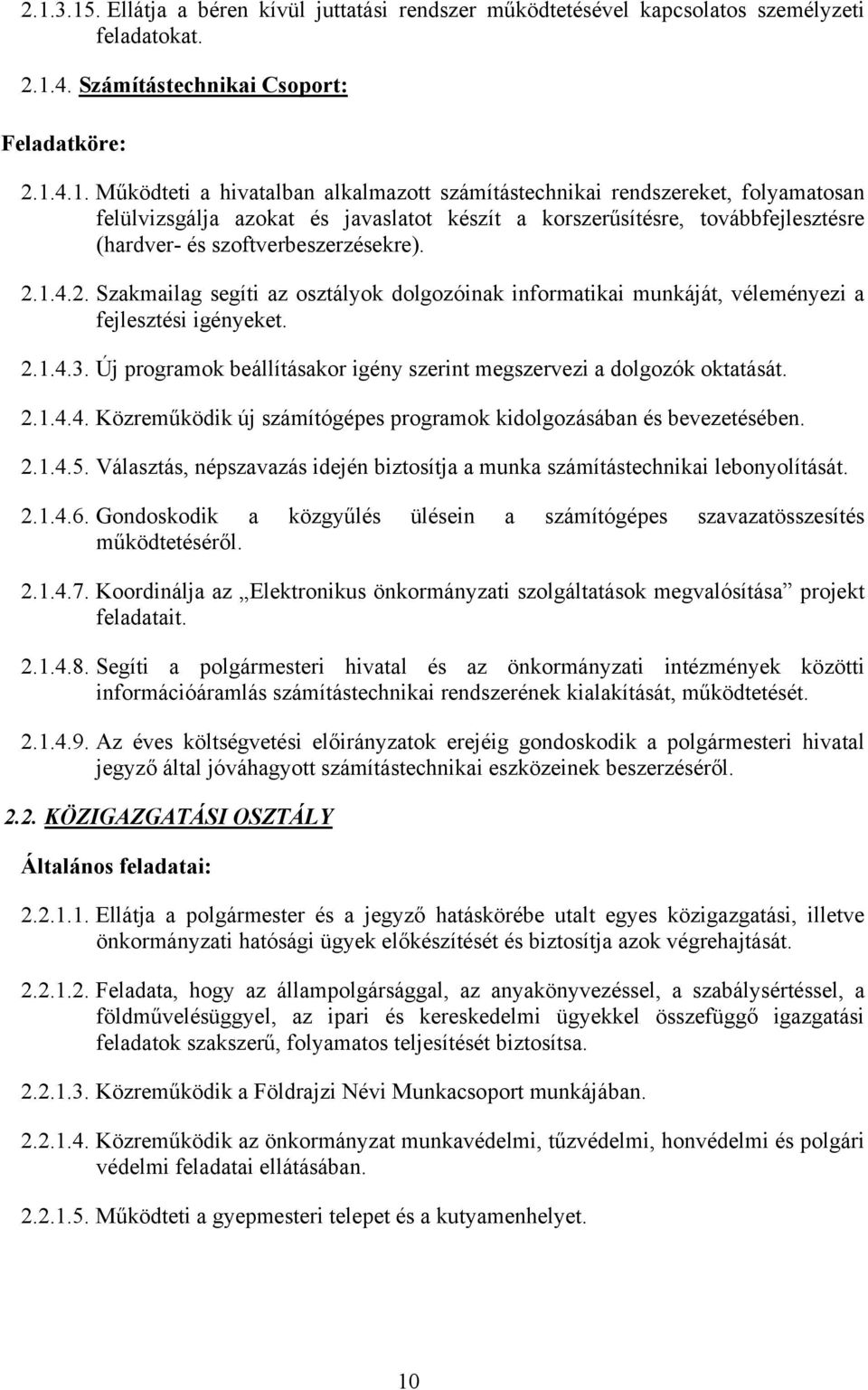 1.4.2. Szakmailag segíti az osztályok dolgozóinak informatikai munkáját, véleményezi a fejlesztési igényeket. 2.1.4.3. Új programok beállításakor igény szerint megszervezi a dolgozók oktatását. 2.1.4.4. Közreműködik új számítógépes programok kidolgozásában és bevezetésében.