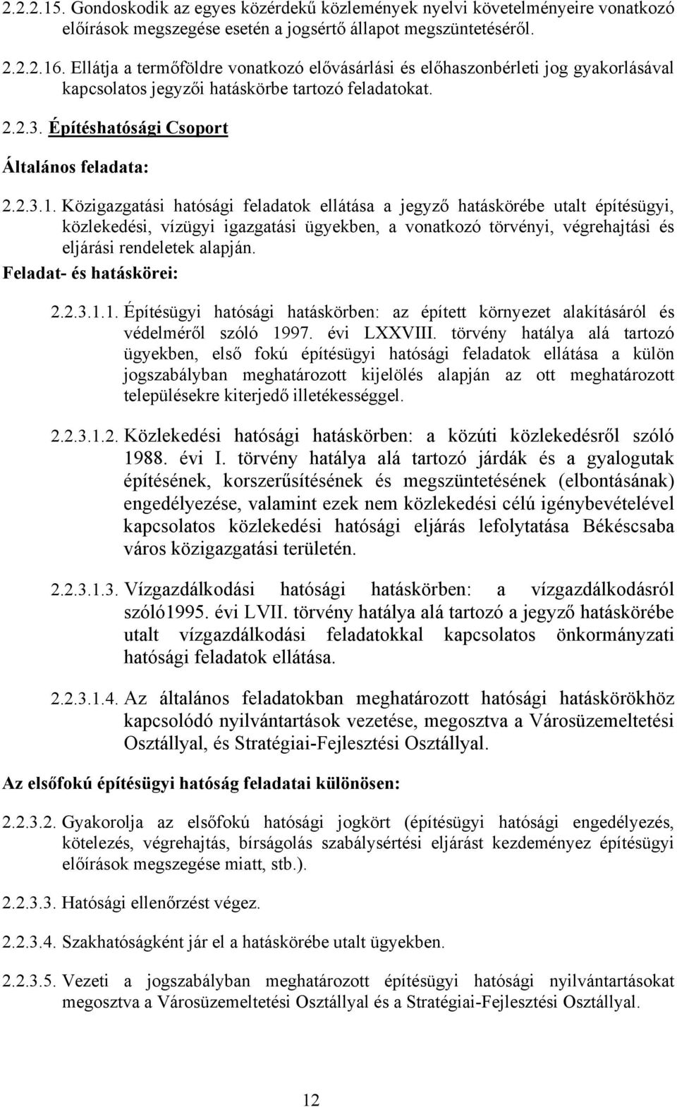 Közigazgatási hatósági feladatok ellátása a jegyző hatáskörébe utalt építésügyi, közlekedési, vízügyi igazgatási ügyekben, a vonatkozó törvényi, végrehajtási és eljárási rendeletek alapján.