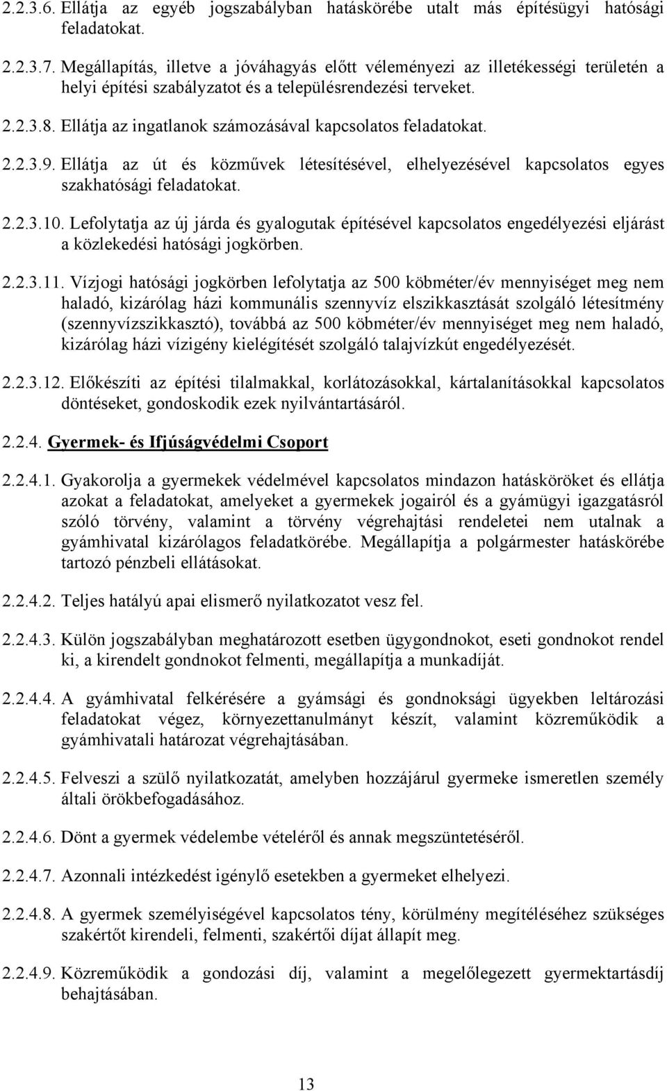 Ellátja az ingatlanok számozásával kapcsolatos feladatokat. 2.2.3.9. Ellátja az út és közművek létesítésével, elhelyezésével kapcsolatos egyes szakhatósági feladatokat. 2.2.3.10.