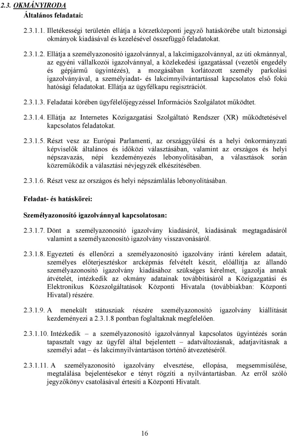 mozgásában korlátozott személy parkolási igazolványával, a személyiadat- és lakcímnyilvántartással kapcsolatos első fokú hatósági feladatokat. Ellátja az ügyfélkapu regisztrációt. 2.3.