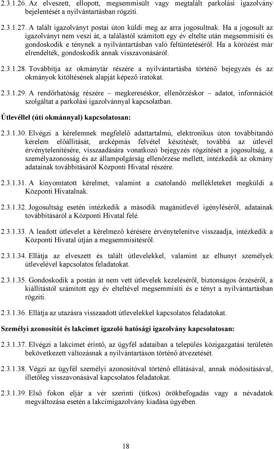 Ha a körözést már elrendelték, gondoskodik annak visszavonásáról. 2.3.1.28. Továbbítja az okmánytár részére a nyilvántartásba történő bejegyzés és az okmányok kitöltésének alapját képező iratokat. 2.3.1.29.