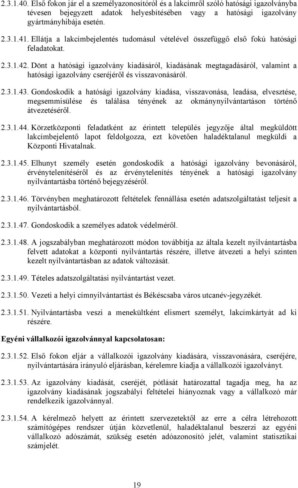 Dönt a hatósági igazolvány kiadásáról, kiadásának megtagadásáról, valamint a hatósági igazolvány cseréjéről és visszavonásáról. 2.3.1.43.
