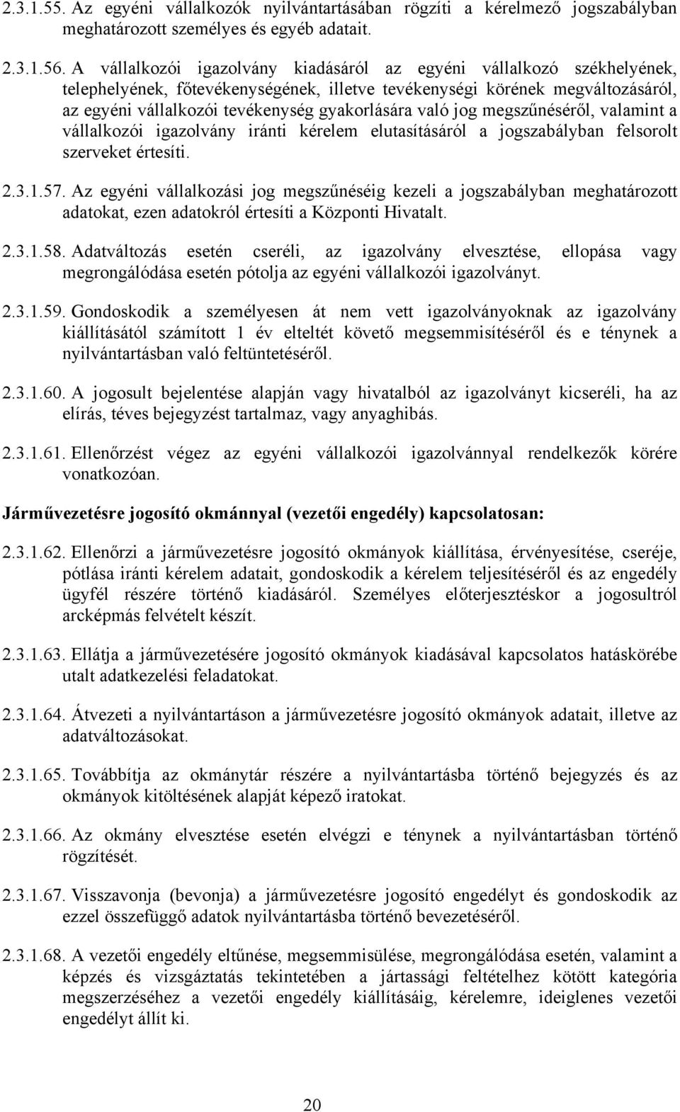 való jog megszűnéséről, valamint a vállalkozói igazolvány iránti kérelem elutasításáról a jogszabályban felsorolt szerveket értesíti. 2.3.1.57.