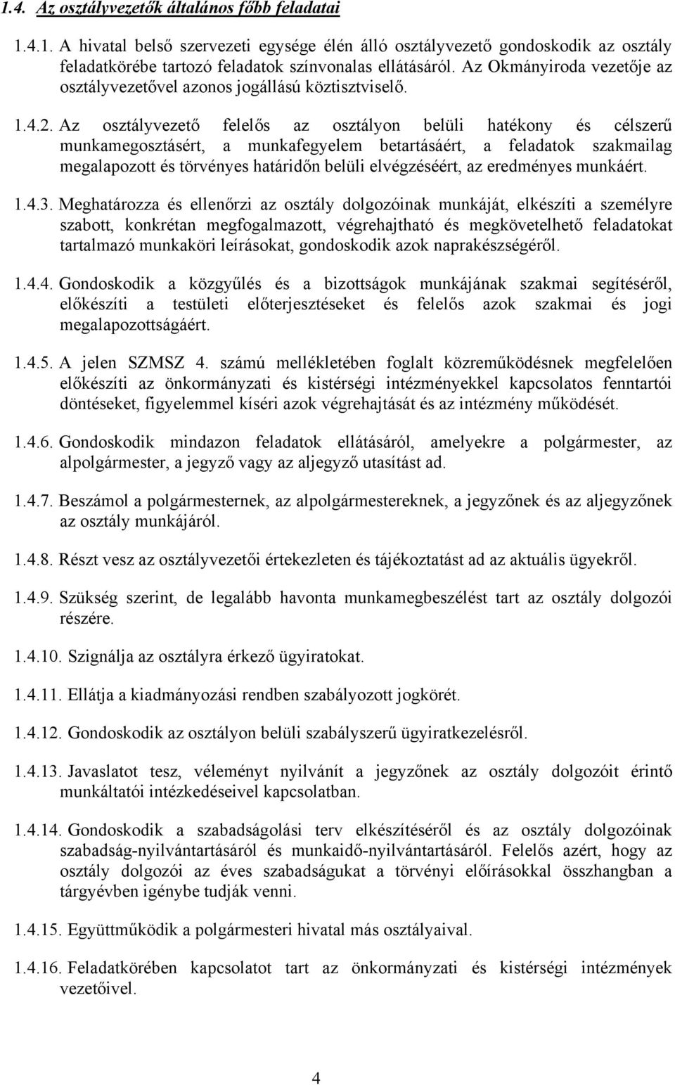 Az osztályvezető felelős az osztályon belüli hatékony és célszerű munkamegosztásért, a munkafegyelem betartásáért, a feladatok szakmailag megalapozott és törvényes határidőn belüli elvégzéséért, az
