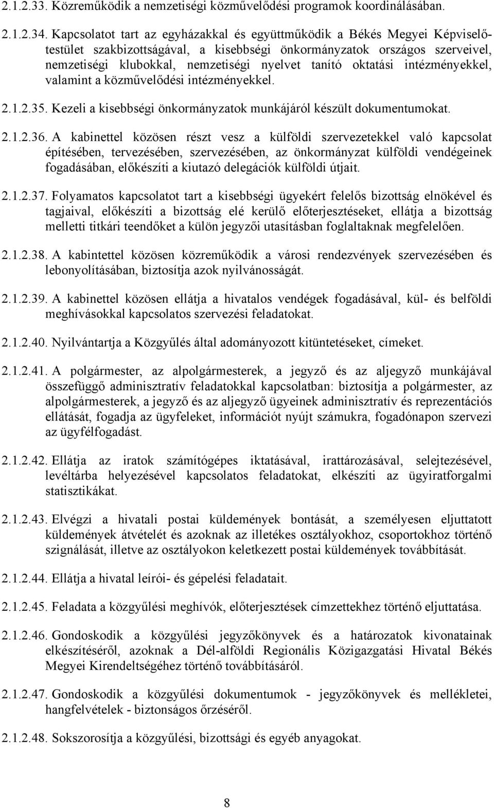 oktatási intézményekkel, valamint a közművelődési intézményekkel. 2.1.2.35. Kezeli a kisebbségi önkormányzatok munkájáról készült dokumentumokat. 2.1.2.36.