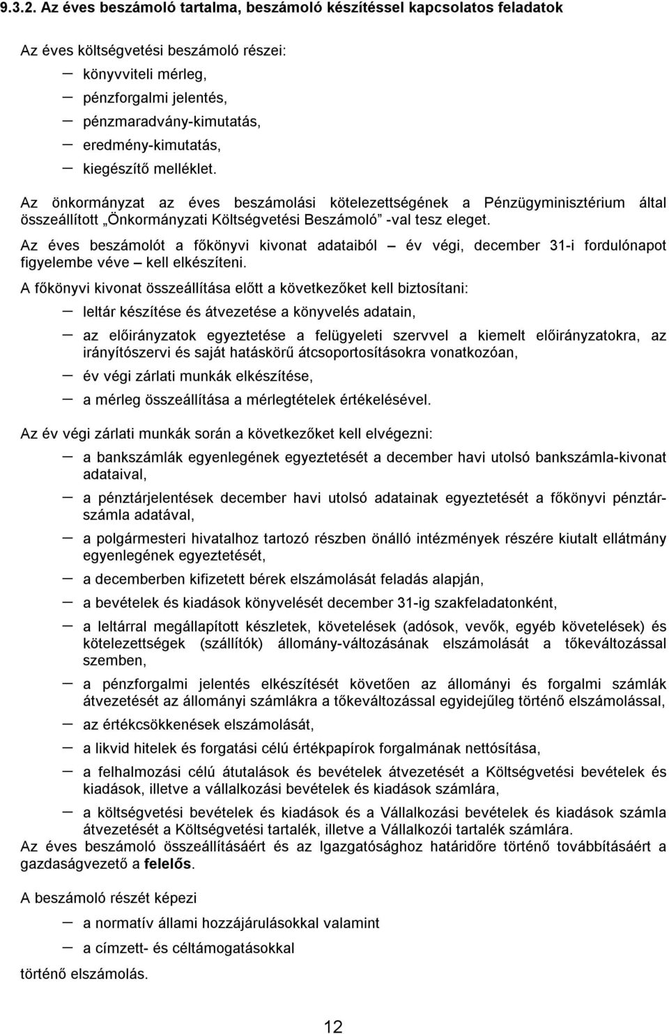 kiegészítő melléklet. Az önkormányzat az éves beszámolási kötelezettségének a Pénzügyminisztérium által összeállított Önkormányzati Költségvetési Beszámoló -val tesz eleget.