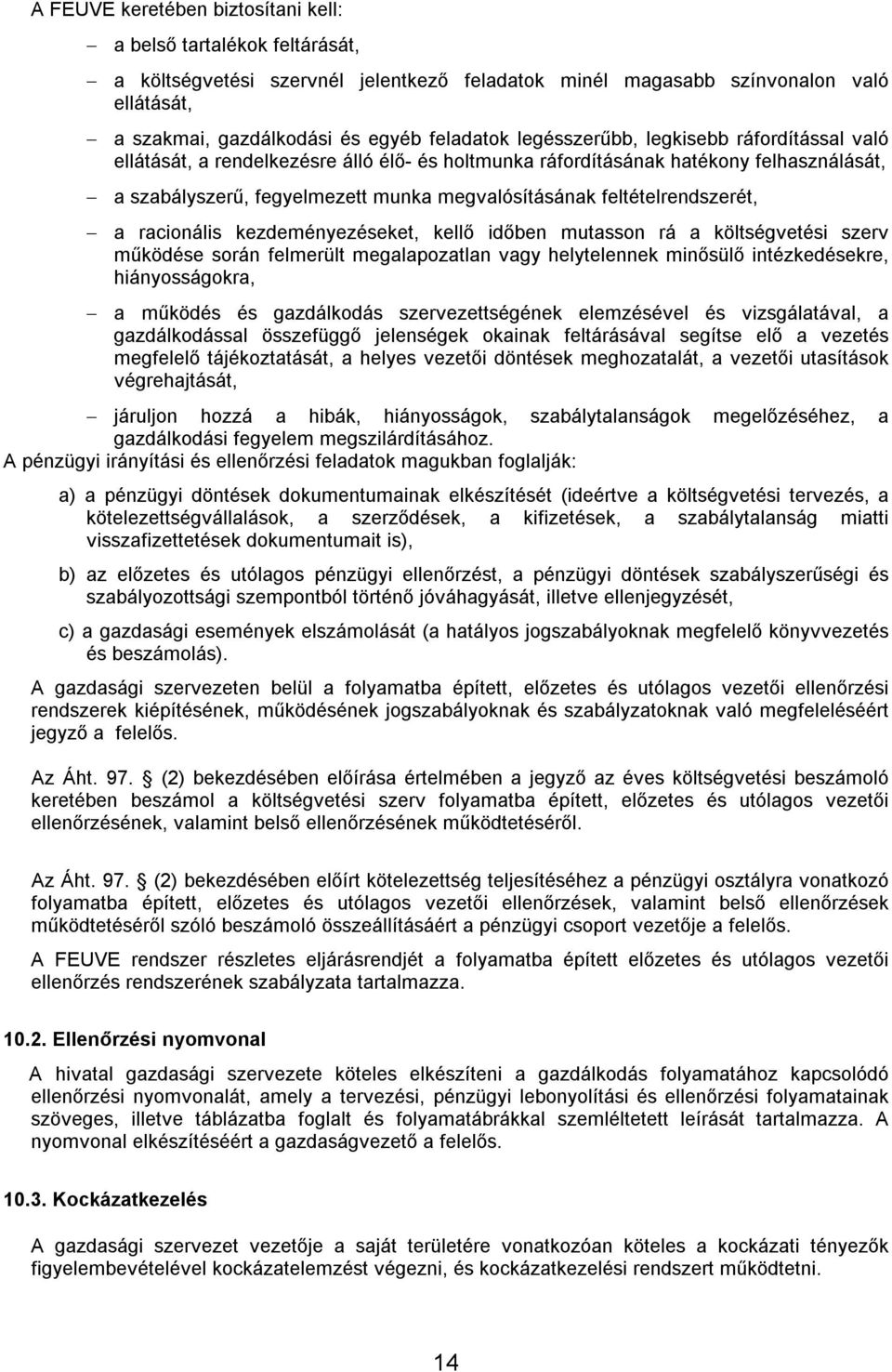 feltételrendszerét, a racionális kezdeményezéseket, kellő időben mutasson rá a költségvetési szerv működése során felmerült megalapozatlan vagy helytelennek minősülő intézkedésekre, hiányosságokra, a