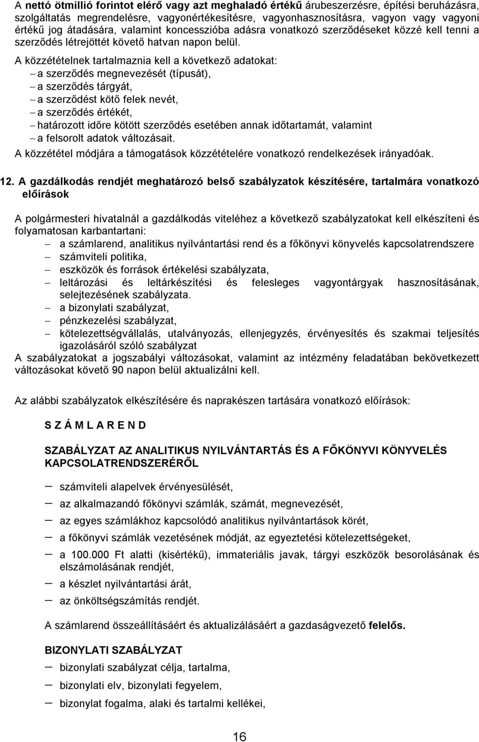 A közzétételnek tartalmaznia kell a következő adatokat: a szerződés megnevezését (típusát), a szerződés tárgyát, a szerződést kötő felek nevét, a szerződés értékét, határozott időre kötött szerződés