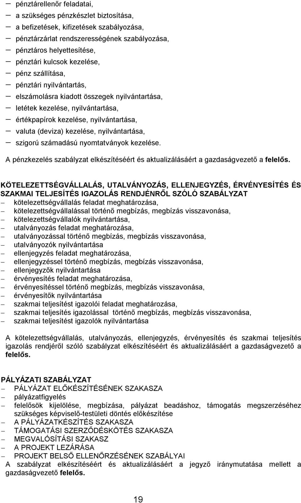 nyilvántartása, szigorú számadású nyomtatványok kezelése. A pénzkezelés szabályzat elkészítéséért és aktualizálásáért a gazdaságvezető a felelős.