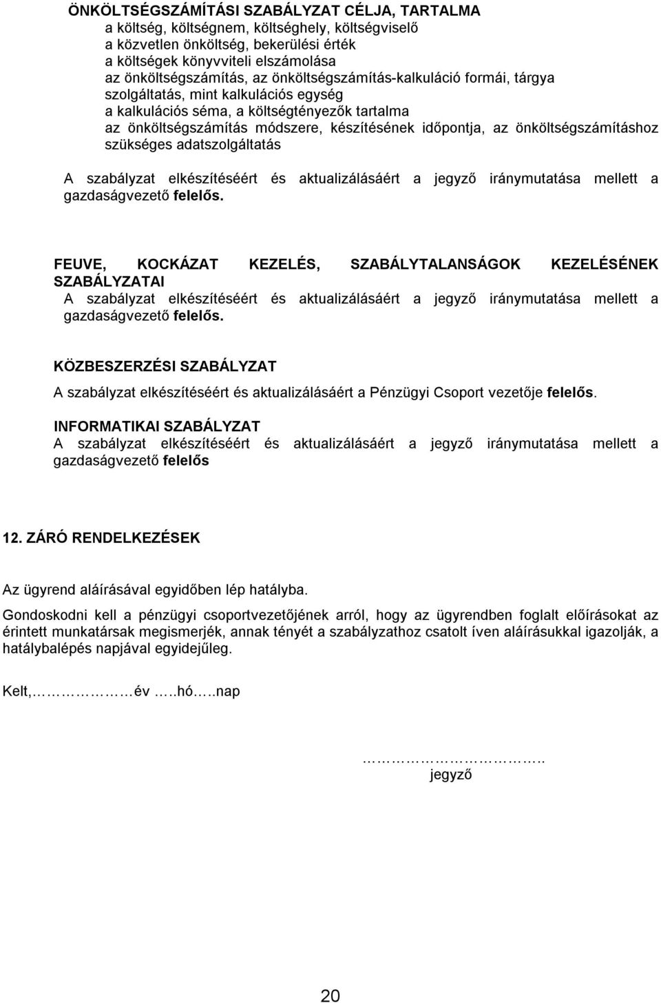 önköltségszámításhoz szükséges adatszolgáltatás A szabályzat elkészítéséért és aktualizálásáért a jegyző iránymutatása mellett a gazdaságvezető felelős.