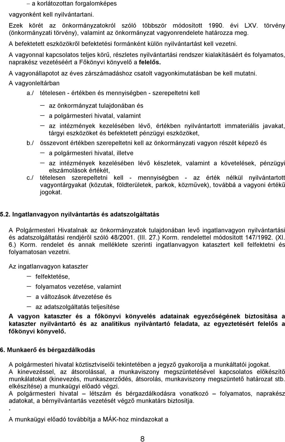 A vagyonnal kapcsolatos teljes körű, részletes nyilvántartási rendszer kialakításáért és folyamatos, naprakész vezetéséért a Főkönyvi könyvelő a felelős.