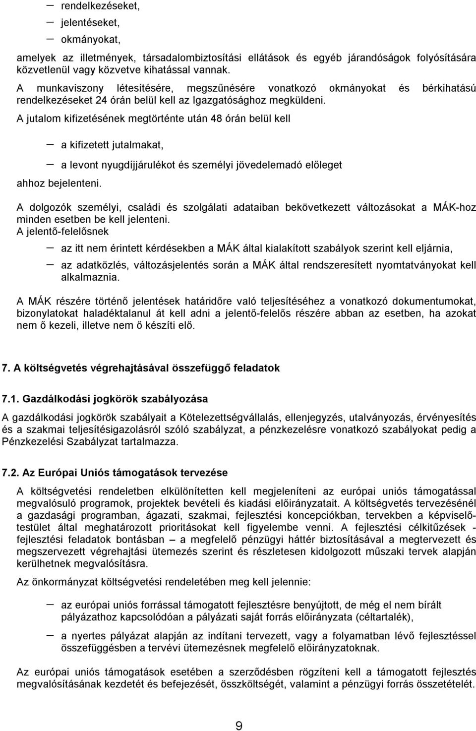 A jutalom kifizetésének megtörténte után 48 órán belül kell a kifizetett jutalmakat, a levont nyugdíjjárulékot és személyi jövedelemadó előleget ahhoz bejelenteni.