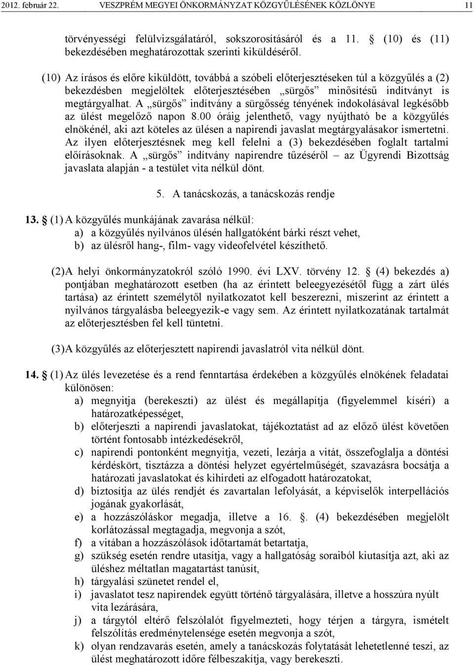 A sürgős indítvány a sürgősség tényének indokolásával legkésőbb az ülést megelőző napon 8.