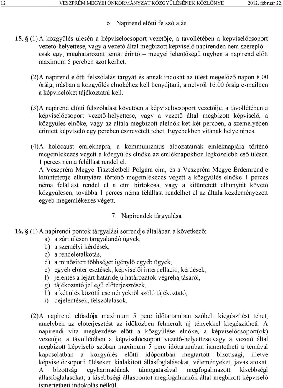 érintő megyei jelentőségű ügyben a napirend előtt maximum 5 percben szót kérhet. (2) A napirend előtti felszólalás tárgyát és annak indokát az ülést megelőző napon 8.