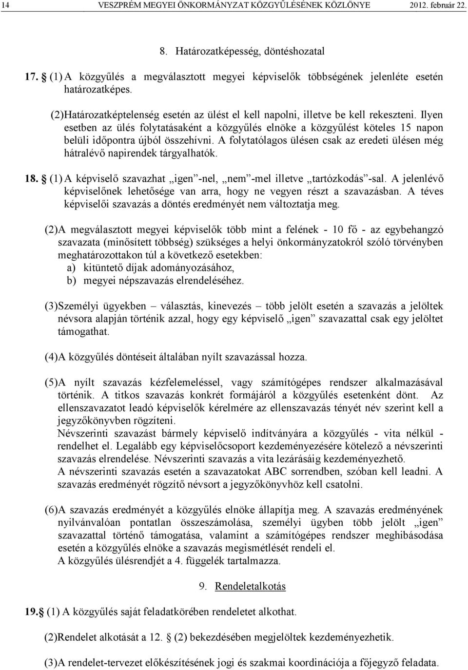 Ilyen esetben az ülés folytatásaként a közgyűlés elnöke a közgyűlést köteles 15 napon belüli időpontra újból összehívni.