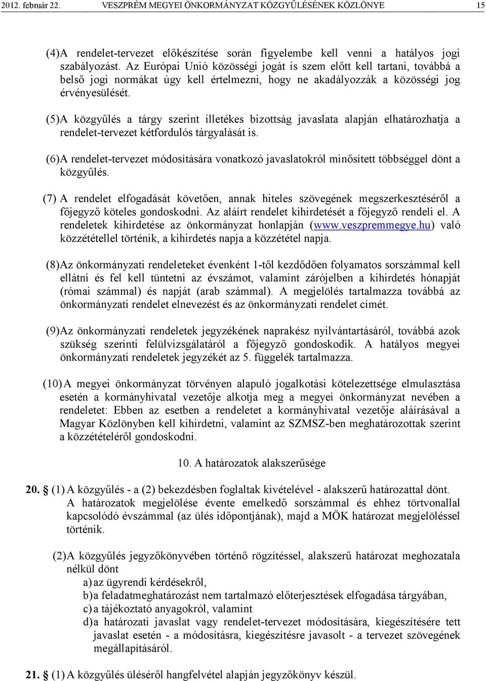 (5)A közgyűlés a tárgy szerint illetékes bizottság javaslata alapján elhatározhatja a rendelet-tervezet kétfordulós tárgyalását is.