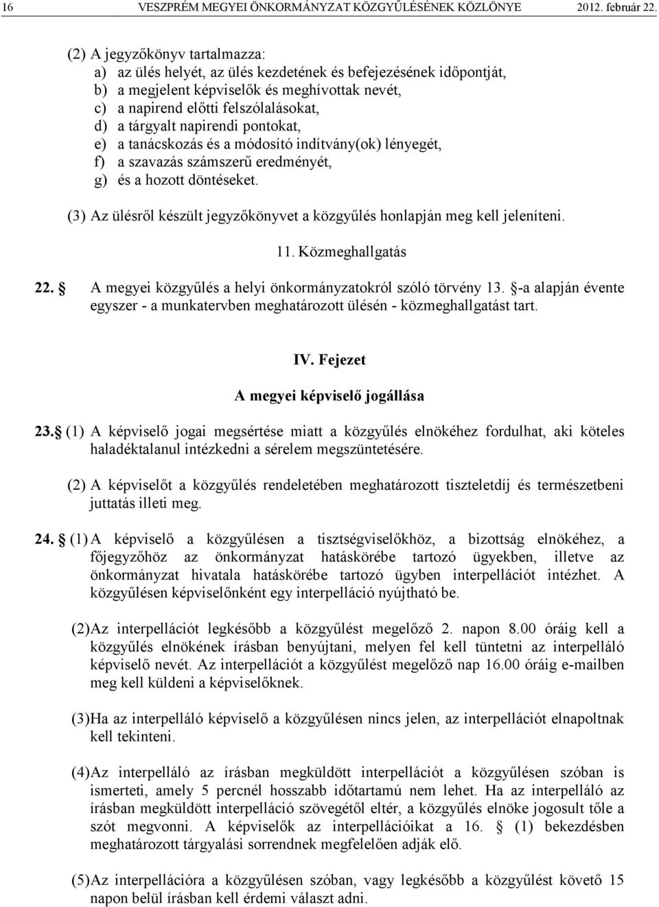 napirendi pontokat, e) a tanácskozás és a módosító indítvány(ok) lényegét, f) a szavazás számszerű eredményét, g) és a hozott döntéseket.