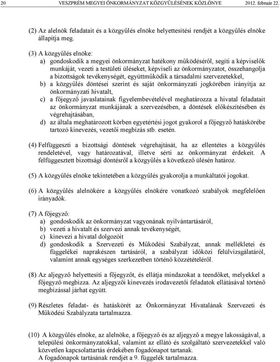 tevékenységét, együttműködik a társadalmi szervezetekkel, b) a közgyűlés döntései szerint és saját önkormányzati jogkörében irányítja az önkormányzati hivatalt, c) a főjegyző javaslatainak