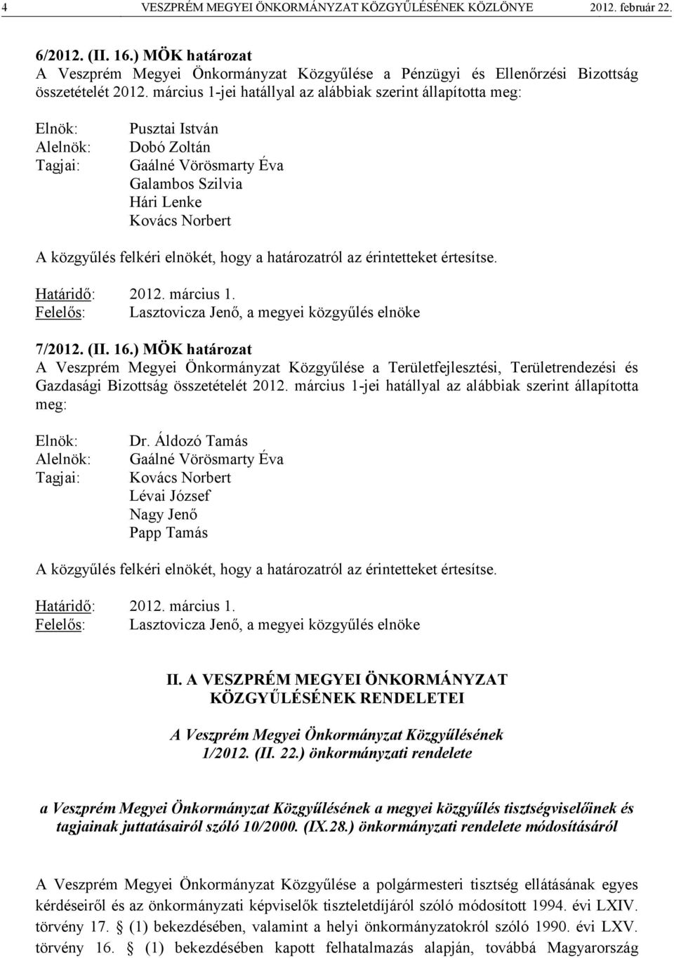elnökét, hogy a határozatról az érintetteket értesítse. Határidő: 2012. március 1. Felelős: Lasztovicza Jenő, a megyei közgyűlés elnöke 7/2012. (II. 16.