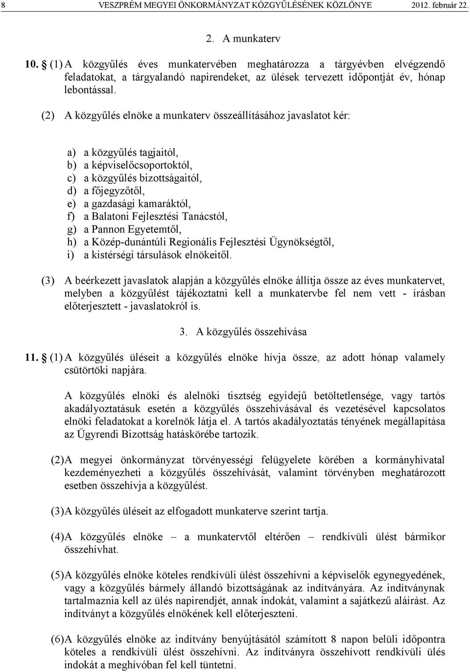 (2) A közgyűlés elnöke a munkaterv összeállításához javaslatot kér: a) a közgyűlés tagjaitól, b) a képviselőcsoportoktól, c) a közgyűlés bizottságaitól, d) a főjegyzőtől, e) a gazdasági kamaráktól,
