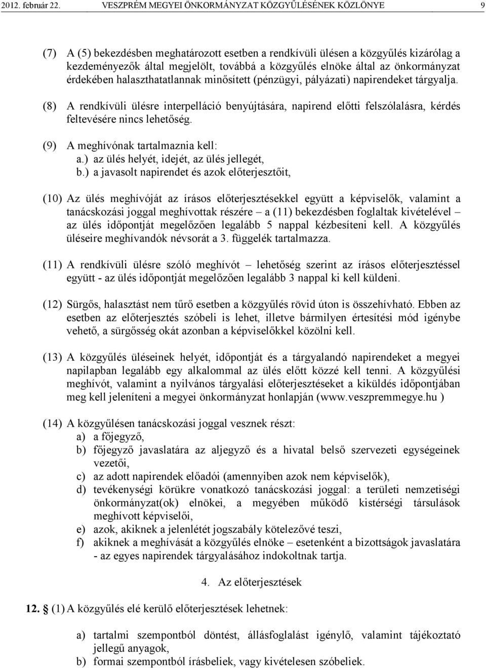 által az önkormányzat érdekében halaszthatatlannak minősített (pénzügyi, pályázati) napirendeket tárgyalja.