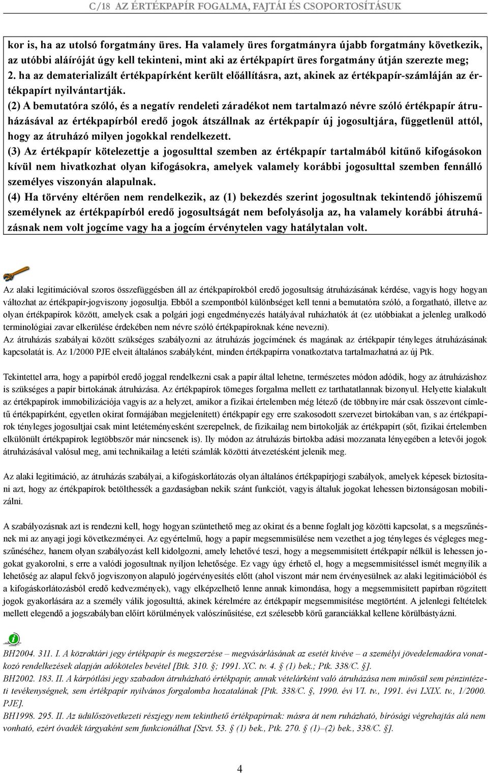 (2) A bemutatóra szóló, és a negatív rendeleti záradékot nem tartalmazó névre szóló értékpapír átruházásával az értékpapírból eredő jogok átszállnak az értékpapír új jogosultjára, függetlenül attól,