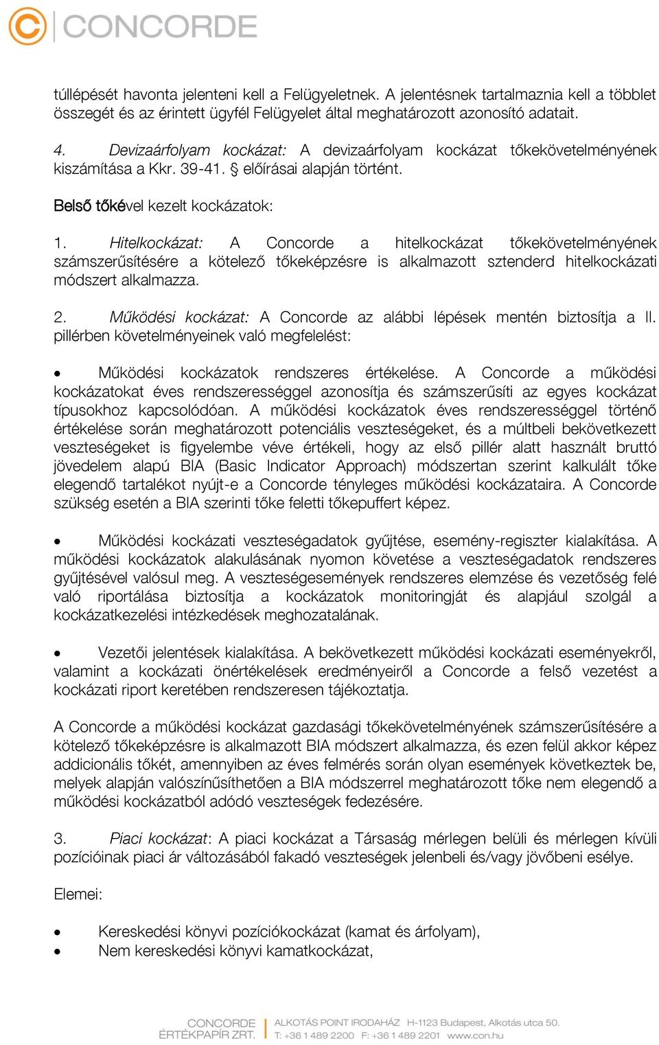 Hitelkockázat: A Concorde a hitelkockázat tőkekövetelményének számszerűsítésére a kötelező tőkeképzésre is alkalmazott sztenderd hitelkockázati módszert alkalmazza. 2.