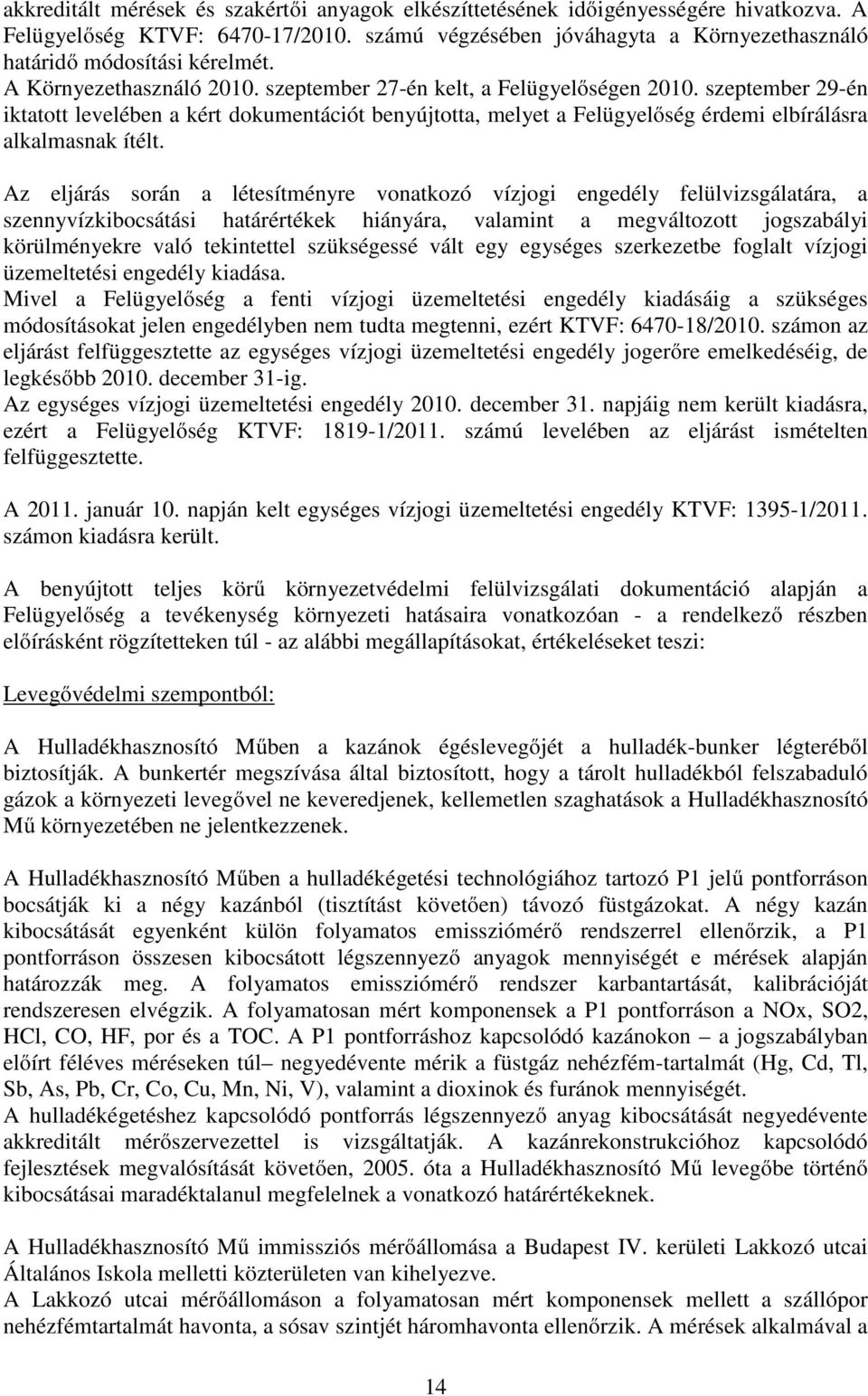 szeptember 29-én iktatott levelében a kért dokumentációt benyújtotta, melyet a Felügyelőség érdemi elbírálásra alkalmasnak ítélt.