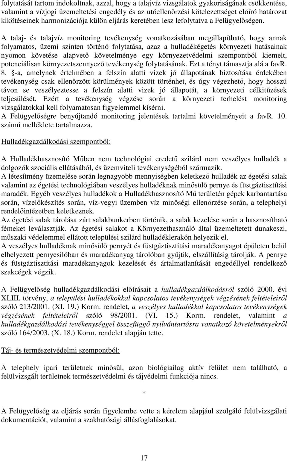 A talaj- és talajvíz monitoring tevékenység vonatkozásában megállapítható, hogy annak folyamatos, üzemi szinten történő folytatása, azaz a hulladékégetés környezeti hatásainak nyomon követése