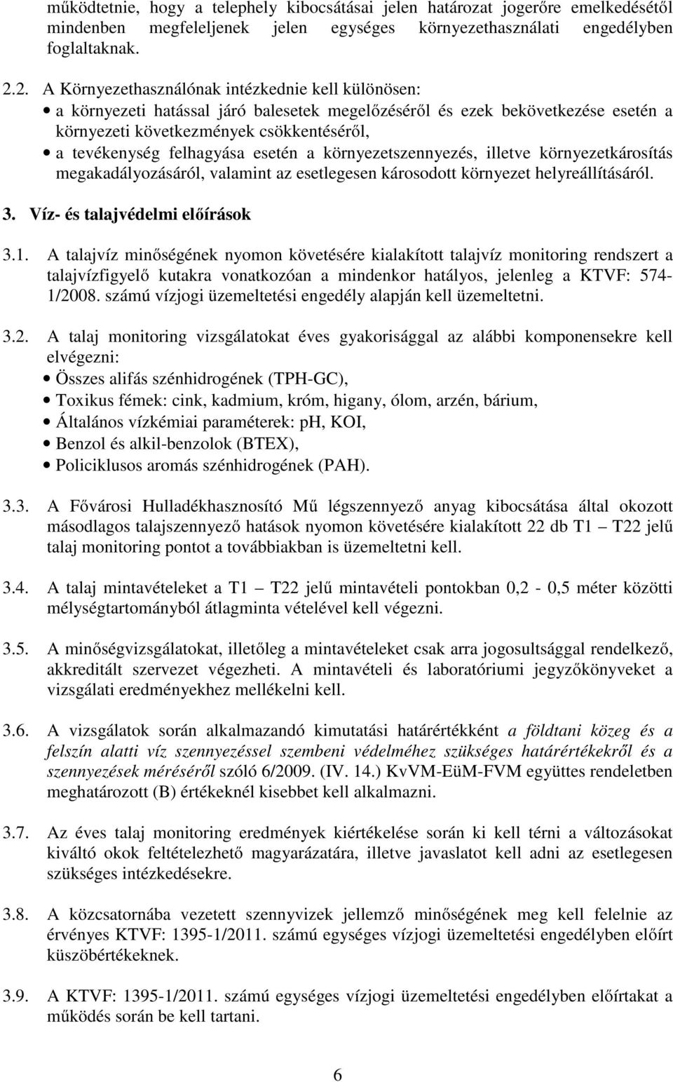 felhagyása esetén a környezetszennyezés, illetve környezetkárosítás megakadályozásáról, valamint az esetlegesen károsodott környezet helyreállításáról. 3. Víz- és talajvédelmi előírások 3.1.