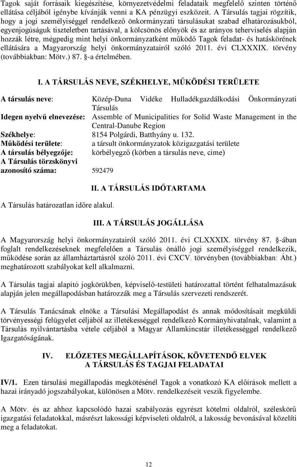 teherviselés alapján hozzák létre, mégpedig mint helyi önkormányzatként működő Tagok feladat- és hatáskörének ellátására a Magyarország helyi önkormányzatairól szóló 2011. évi CLXXXIX.