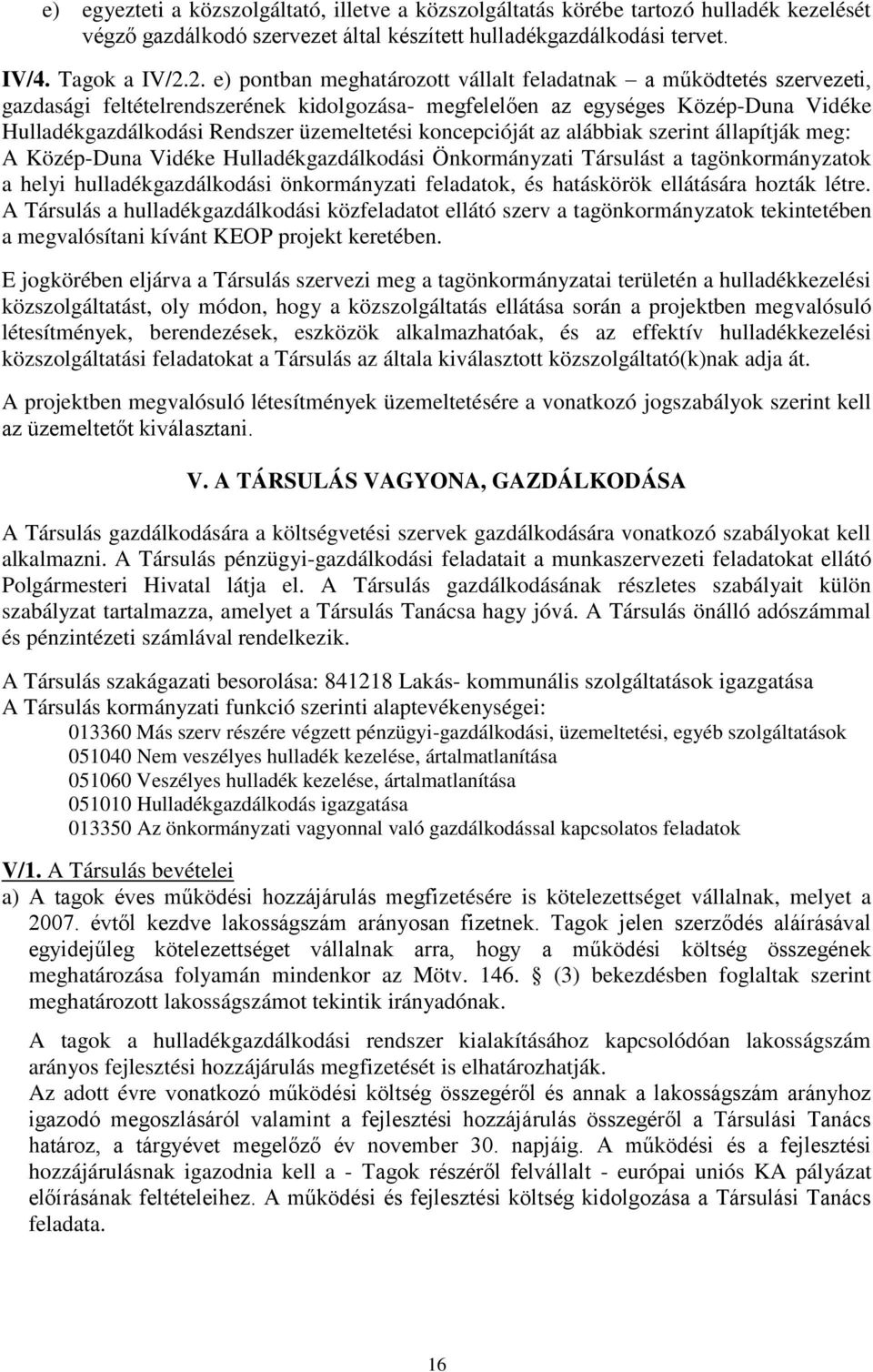 üzemeltetési koncepcióját az alábbiak szerint állapítják meg: A Közép-Duna Vidéke Hulladékgazdálkodási Önkormányzati Társulást a tagönkormányzatok a helyi hulladékgazdálkodási önkormányzati