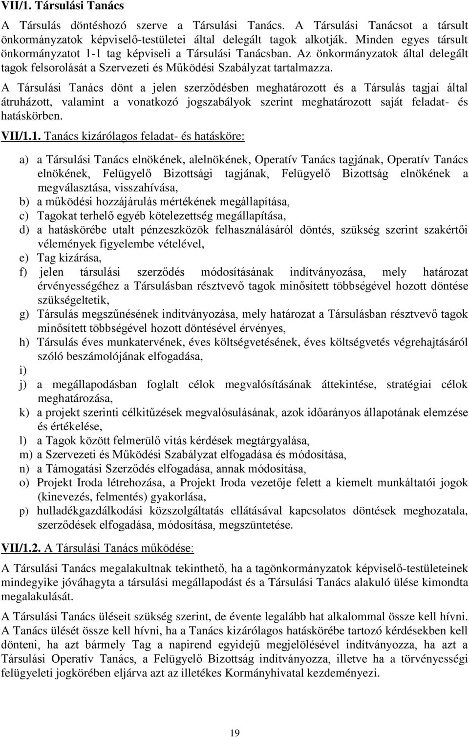 A Társulási Tanács dönt a jelen szerződésben meghatározott és a Társulás tagjai által átruházott, valamint a vonatkozó jogszabályok szerint meghatározott saját feladat- és hatáskörben. VII/1.