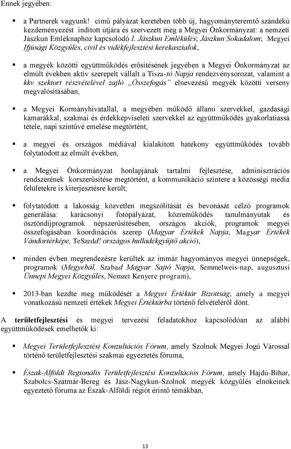 Jászkun Emlékülés; Jászkun Sokadalom; Megyei Ifjúsági Közgyűlés, civil és vidékfejlesztési kerekasztalok, a megyék közötti együttműködés erősítésének jegyében a Megyei Önkormányzat az elmúlt években