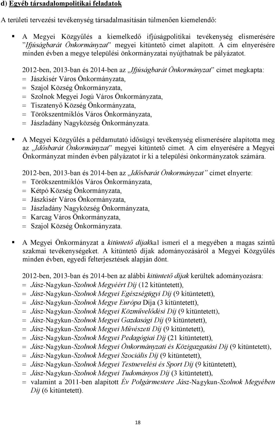 2012-ben, 2013-ban és 2014-ben az Ifjúságbarát Önkormányzat címet megkapta: Jászkisér Város Önkormányzata, Szajol Község Önkormányzata, Szolnok Megyei Jogú Város Önkormányzata, Tiszatenyő Község